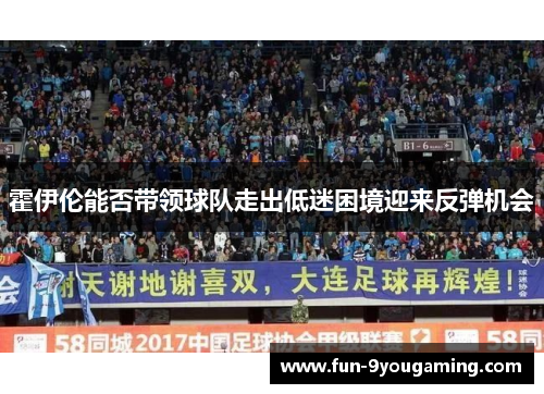 霍伊伦能否带领球队走出低迷困境迎来反弹机会